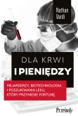 Okładka książki Dla krwi i pieniędzy. Miliarderzy, biotechnologia i poszukiwania leku, który przyniesie fortunę