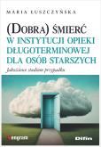 Okładka książki (Dobra) śmierć w instytucji opieki długoterminowej dla osób starszych. Jakościowe studium przypadku