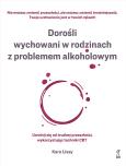 Okładka książki Dorośli wychowani w rodzinach z problemem alkoholowym. Uwolnij się od trudnej przeszłości, wykorzystując techniki CBT