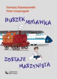Duszek Migawka zostaje maszynistą. Autor: Dariusz Staniszewski, Piotr Goszczycki. Dobreksiazki.pl Okładka książki Duszek Migawka zostaje maszynistą