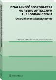 Okładka książki Działalność gospodarcza na rynku aptecznym i jej ograniczenia. Uwarunkowania konstytucyjne.