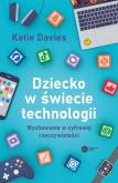 Okładka książki Dziecko w świecie technologii. Wychowanie w cyfrowej rzeczywistości