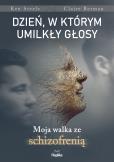 Dzień, w którym umilkły głosy. Moja walka ze schizofrenią. Autor: Ken Steele, Claire Bergman. Dobreksiazki.pl Okładka książki Dzień, w którym umilkły głosy. Moja walka ze schizofrenią