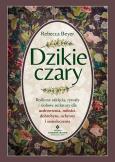 Okładka książki Dzikie czary. Roślinne zaklęcia, rytuały i ziołowe mikstury dla uzdrowienia, miłości, dobrobytu, ochrony i samoleczenia