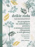Okładka książki Dzikie zioła sezonowo. 60 przepisów na zaskakujące potrawy z aromatycznymi chwastami w roli głównej