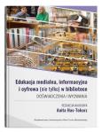 Okładka książki Edukacja medialna, informacyjna i cyfrowa (nie tylko) w bibliotece. Doświadczenia i wyzwania