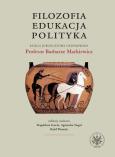 Okładka książki Filozofia, edukacja, polityka. Księga jubileuszowa dedykowana Profesor Barbarze Markiewicz