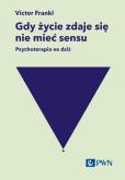 Okładka książki Gdy życie zdaje się nie mieć sensu. Psychoterapia na dziś