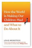 Okładka książki How the World is Making Our Children Mad and What to Do About It