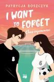 Okładka książki I Want to Forget. Chcę zapomnieć