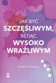 Okładka książki Jak być szczęśliwym będąc wysoko wrażliwym