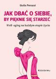 Okładka książki Jak dbać o sobie, by pięknie się starzeć
