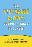 Okładka książki Jak nie tracić głowy, gdy przytłacza nas życie