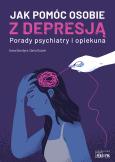 Okładka książki Jak pomóc osobie z depresją Porady psychiatry i opiekuna