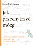 Okładka książki Jak przechytrzyć mózg. Czternaście praktycznych sposobów na skuteczną naukę