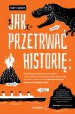 Okładka książki Jak przetrwać historię: prześcignąć żarłocznego tyranozaura, uciec z płonących Pompejów, wyjść suchą stopą z Titanica i przeżyć resztę najtragiczniejszych katastrof w dziejach świata