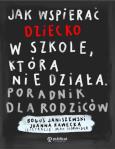 Okładka książki Jak wspierać dziecko w szkole, która nie działa. Poradnik dla rodziców