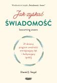 Okładka książki Jak zyskać świadomość. 21-dniowy program uważności zmniejszający lęk i kultywujący spokój