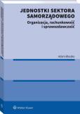 Jednostki sektora samorządowego. Organizacja, rachunkowość i sprawozdawczość. Autor: Błaszko Adam. Dobreksiazki.pl Okładka książki Jednostki sektora samorządowego. Organizacja, rachunkowość i sprawozdawczość