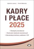 Okładka książki Kadry i Płace 2025 obowiązki pracodawców, rozliczanie świadczeń pracowniczych, dokumentacja kadrowa