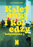 Koleżanki i koledzy. Inżynierska 3. Autor: Walewska Anna. Dobreksiazki.pl Okładka książki Koleżanki i koledzy. Inżynierska 3