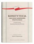 Okładka książki Konstytucja jako efekt kompromisu politycznego. W setną rocznicę Konstytucji marcowej 1921 roku
