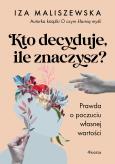 Okładka książki Kto decyduje, ile znaczysz? Prawda o poczuciu własnej wartości