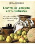 Okładka książki Leczymy się i gotujemy ze św. Hildegardą. Receptury i recepty ze średniowiecznego klasztoru