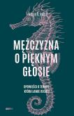 Okładka książki Mężczyzna o pięknym głosie. Opowieści o terapii, która łamie reguły