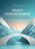 Mosty zamiast barier. Autor: Całek Anita. Dobreksiazki.pl Okładka książki Mosty zamiast barier