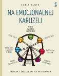 Okładka książki Na emocjonalnej karuzeli. Jak pokonać samokrytycyzm, opanować emocje i zaakceptować siebie dzięki technikom uważności i współczucia