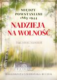 Okładka książki Nadzieja na wolność. Między powstaniami 1863-1944