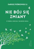 Okładka książki Nie bój się zmiany. O wierze, Kościele i bliskości