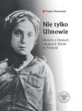 Okładka książki Nie tylko Ulmowie. Historie o Polakach ratujących Żydów na Podlasiu