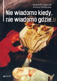 Okładka książki Nie wiadomo kiedy, nie wiadomo gdzie...