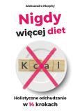 Okładka książki Nigdy więcej diet. Holistyczne odchudzanie w 14 krokach