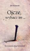 Ojcze, wybacz im.... Autor: Jan Murawski. Dobreksiazki.pl Okładka książki Ojcze, wybacz im...