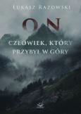 On. Człowiek, który przybył w góry. Autor: Łukasz Razowski. Dobreksiazki.pl Okładka książki On. Człowiek, który przybył w góry