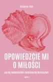 Opowiedzcie mi o miłości. Jak się zakochujemy i dlaczego się rozstajemy. Autor: Susanna Abse. Dobreksiazki.pl Okładka książki Opowiedzcie mi o miłości. Jak się zakochujemy i dlaczego się rozstajemy