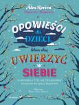 Okładka książki Opowieści dla dzieci, które chcą uwierzyć w siebie. 35 historii o tym, jak pielęgnować poczucie własnej wartości