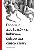 Okładka książki Pandemia albo końcówka Kulturowe świadectwa czasów zarazy