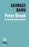 Okładka książki Peter Brook. Ku teatrowi pierwszemu