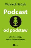 Okładka książki Podcast od podstaw. Zbuduj zasięgi, markę i rozwiń biznes