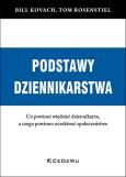 Okładka książki PODSTAWY DZIENNIKARSTWA. Co powinni wiedzieć dziennikarze, a czego powinno oczekiwać społeczeństwo