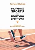 Okładka książki Polityzacja sportu czy polityka sportowa?