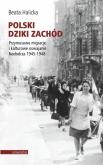 Okładka książki Polski Dziki Zachód Przymusowe migracje i kulturowe oswajanie Nadodrza 1945-1948