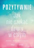 Okładka książki Pozytywnie. Jak nie szukać dziury w całym