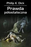 Prawda półostateczna. Autor: Philip K. Dick, Zbigniew A. Królicki, Wojciech Si. Dobreksiazki.pl Okładka książki Prawda półostateczna