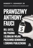 Okładka książki Prawdziwy Anthony Fauci. Bill Gates, Big Pharma i globalna wojna przeciwko demokracji i zdrowiu publicznemu