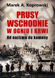 Okładka książki Prusy Wschodnie w ogniu i krwi. Od nazizmu do komuny